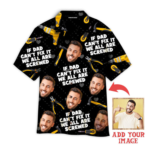 Funny Father's Day If Dad Can’t Fix It We All Are Screwed Funny Dad Custom Photo Hawaiian Shirt For Men & Women
