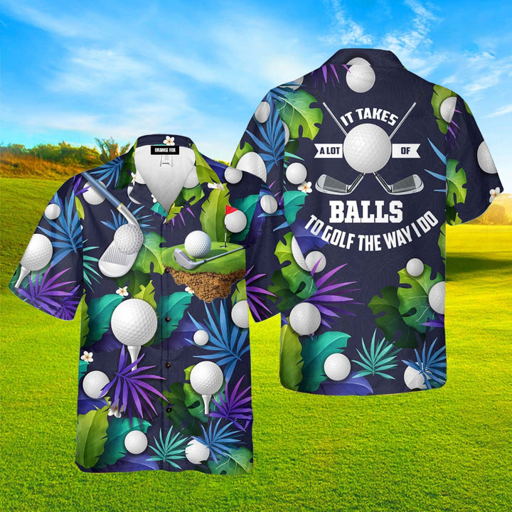 Golf Funny It Takes A Lot Of Balls To Golf The Way I Do Tropical Golf Lover Hawaiian Shirt