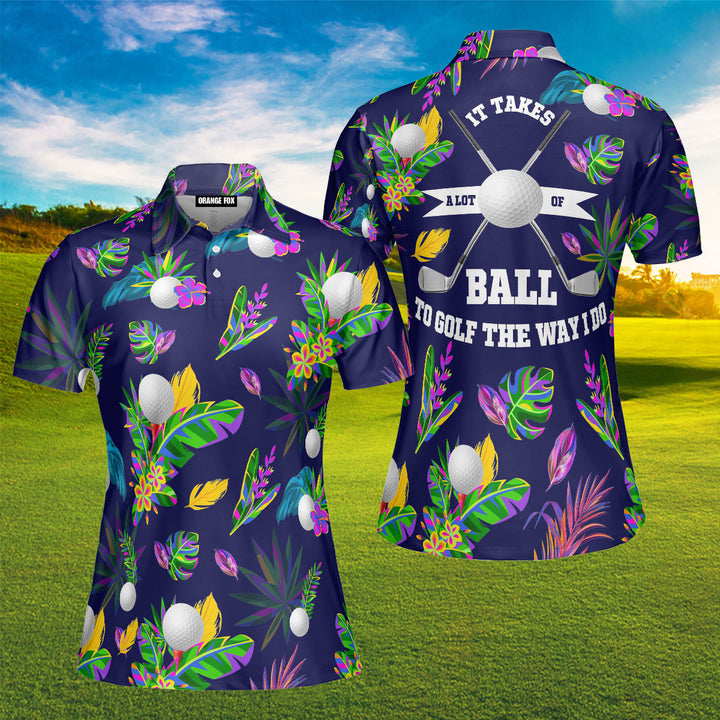 Golf It Takes A Lot Of Balls To Golf The Way I Do Tropical Polo Shirt For Women