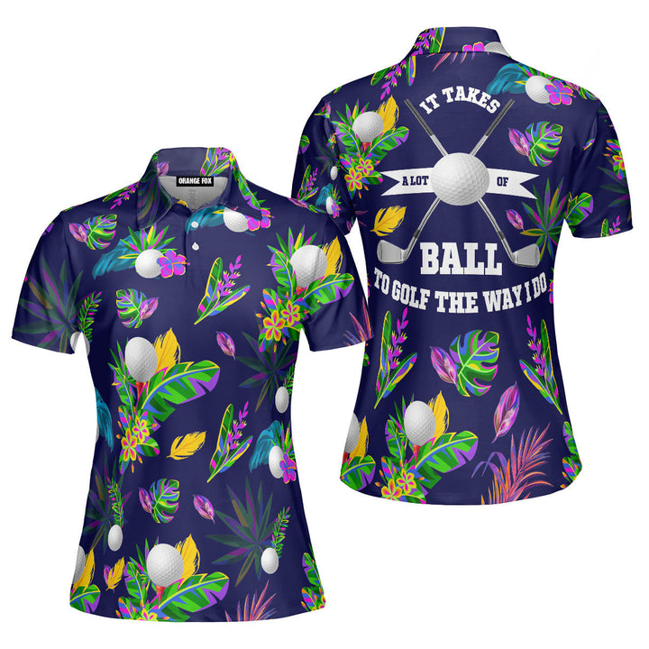 Golf It Takes A Lot Of Balls To Golf The Way I Do Tropical Polo Shirt For Women