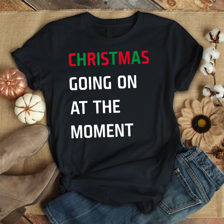 Christmas Going On At The Moment T Shirt 