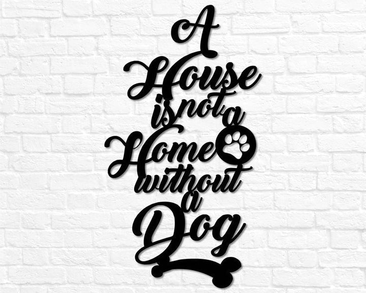 Metal Dog Decor A House Is Not A Home Without A Dog Cut Metal Sign | MS1073-8 x 8 inch ~ 20 x 20 cm-Gerbera Prints.