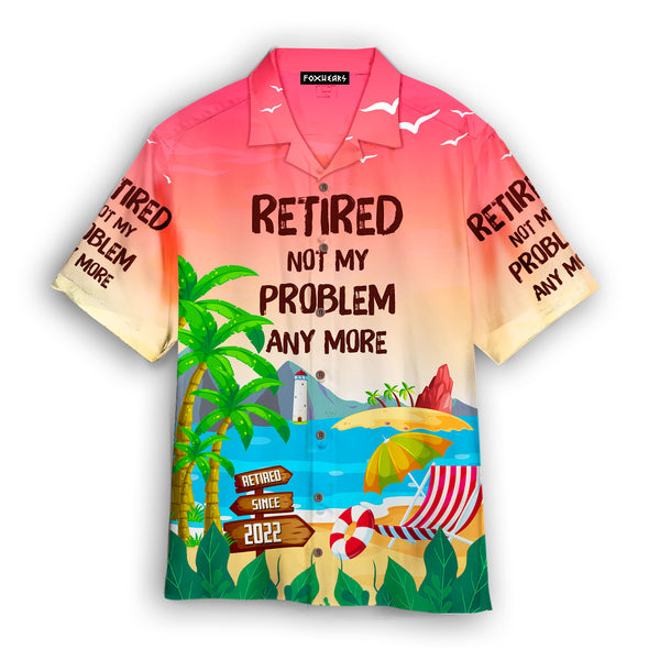 Retired Not My Problem Anymore Hawaiian Shirt