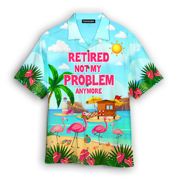 Retired Not My Problem Anymore Flamingo Summer Hawaiian Shirt