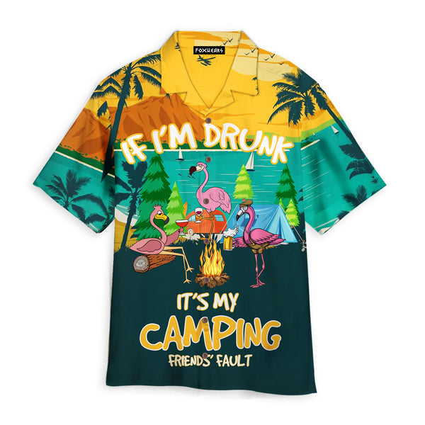 Flamingo If I'm Drunk It's My Camping Friend's Fault Funny Hawaiian Shirt
