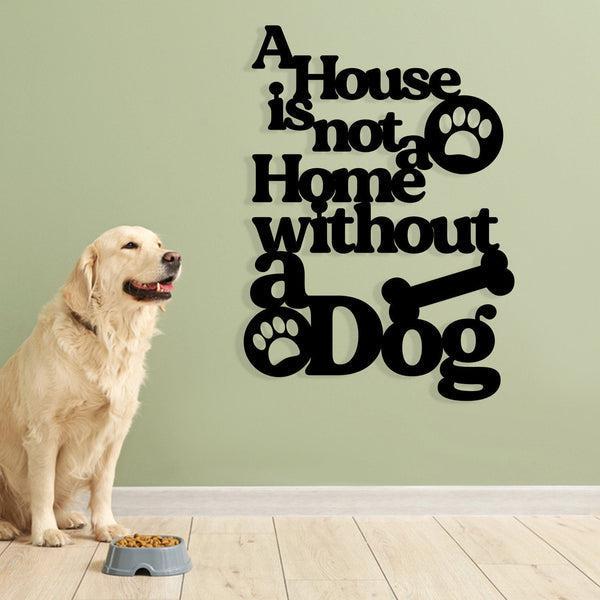 A House Is Not Home Without A Dog Cut Metal Sign | MS1074-8 x 8 inch ~ 20 x 20 cm-Gerbera Prints.