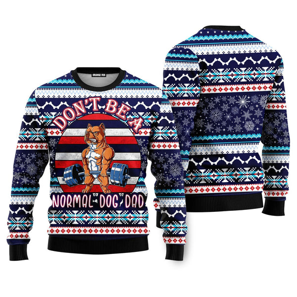 Don't Be A Normal Dog Dad Ugly Christmas Sweater For Men & Women
