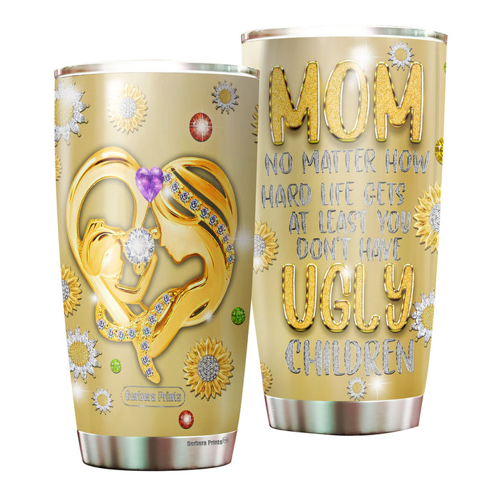 Mother's Day Mom No Matter What Ugly Children Stainless Steel Tumbler Cup Travel Mug TC7107
