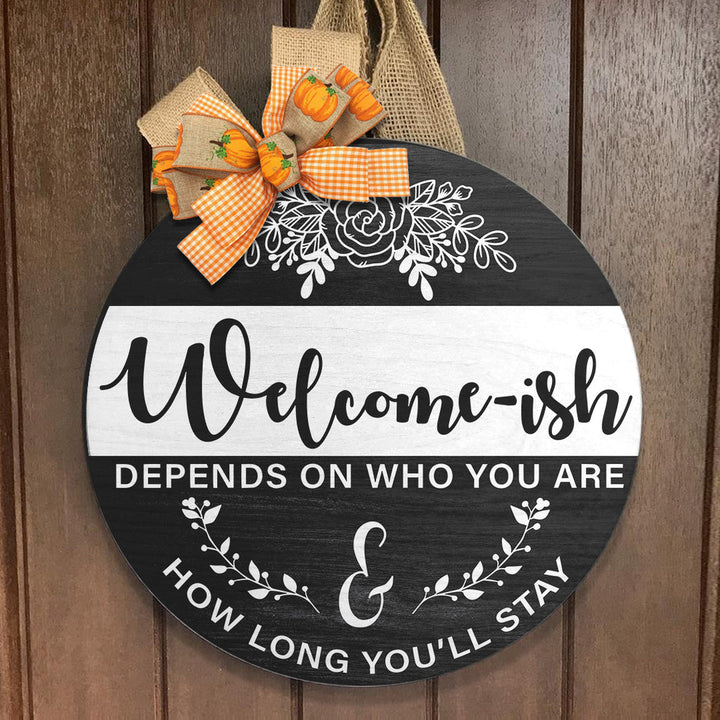 Welcome-ish - Depends On Who You Are - How Long You''ll Stay Round Wood Sign | Home Decoration | Waterproof | WS1262-Gerbera Prints.